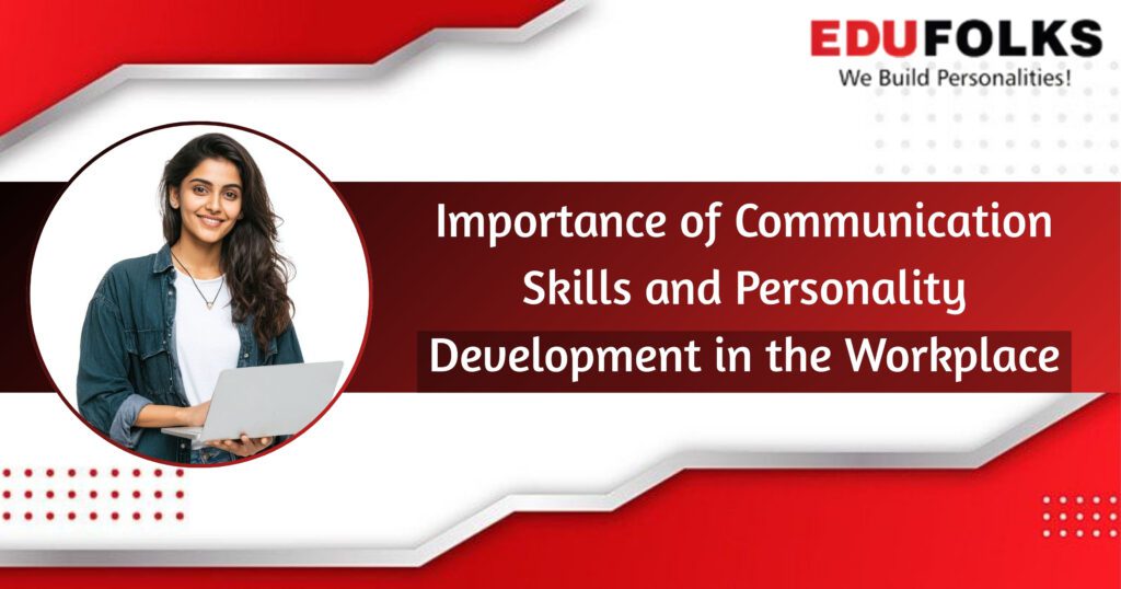 Importance of Communication Skills and Personality Development in the Workplace